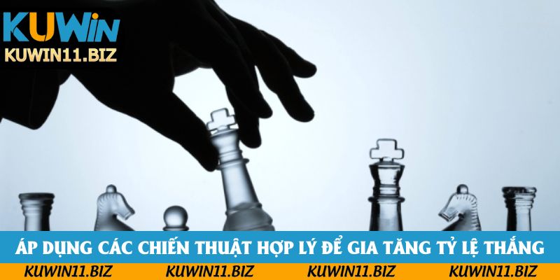 Áp dụng các chiến thuật hợp lý để gia tăng tỷ lệ thắng cược Áp dụng các chiến thuật hợp lý để gia tăng tỷ lệ thắng cược