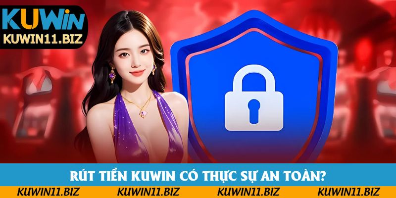 Rút tiền Kuwin có thực sự an toàn? Rút tiền Kuwin có thực sự an toàn?