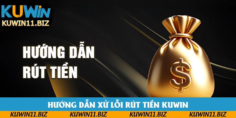 Hướng dẫn xử lỗi rút tiền Kuwin Hướng dẫn xử lỗi rút tiền Kuwin
